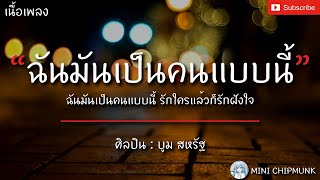 ฉันมันเป็นคนแบบนี้ - บูม สหรัฐ [เนื้อเพลง] ฉันมันเป็นคนแบบนี้ รักใครแล้วก็รักฝังใจ