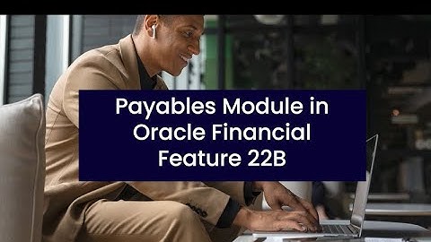 Payables Modules in Oracle Financial Feature 22B