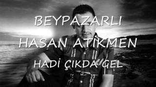 BEYPAZARLI HASAN ATİKMEN HADİ ÇIKDA GEL.wmv Resimi