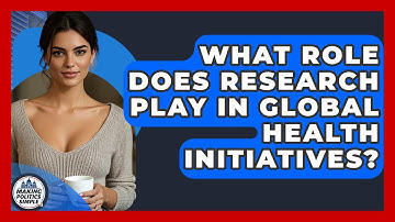 What Role Does Research Play In Global Health Initiatives? - Making Politics Simple