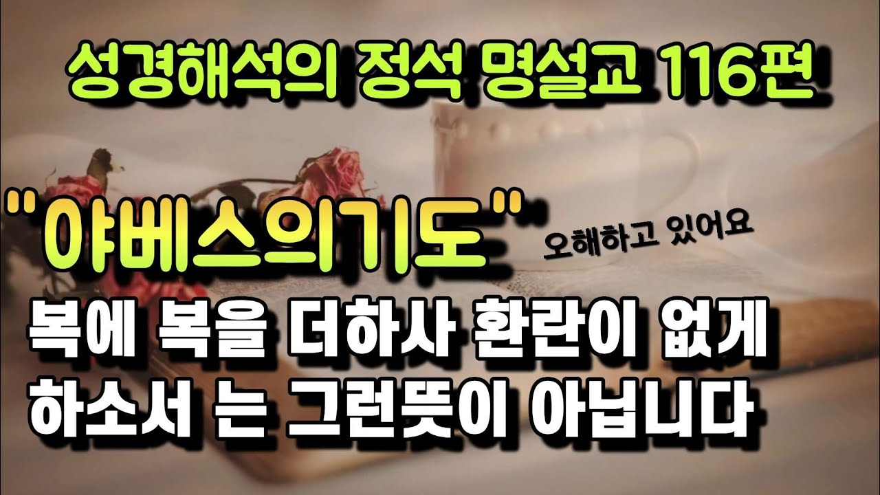 (야베스의기도)나의 지경을 넓히고 근심이 없게 해달라는 뜻은 그런게 아닙니다 명설교 116편