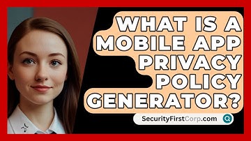 What Is A Mobile App Privacy Policy Generator? - SecurityFirstCorp.com