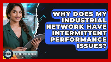 Why Does My Industrial Network Have Intermittent Performance Issues? - Industrial Tech Insights