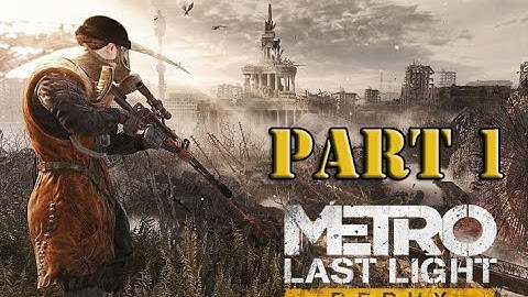 Metro Last Light Redux Walkthrough Part 1 Let