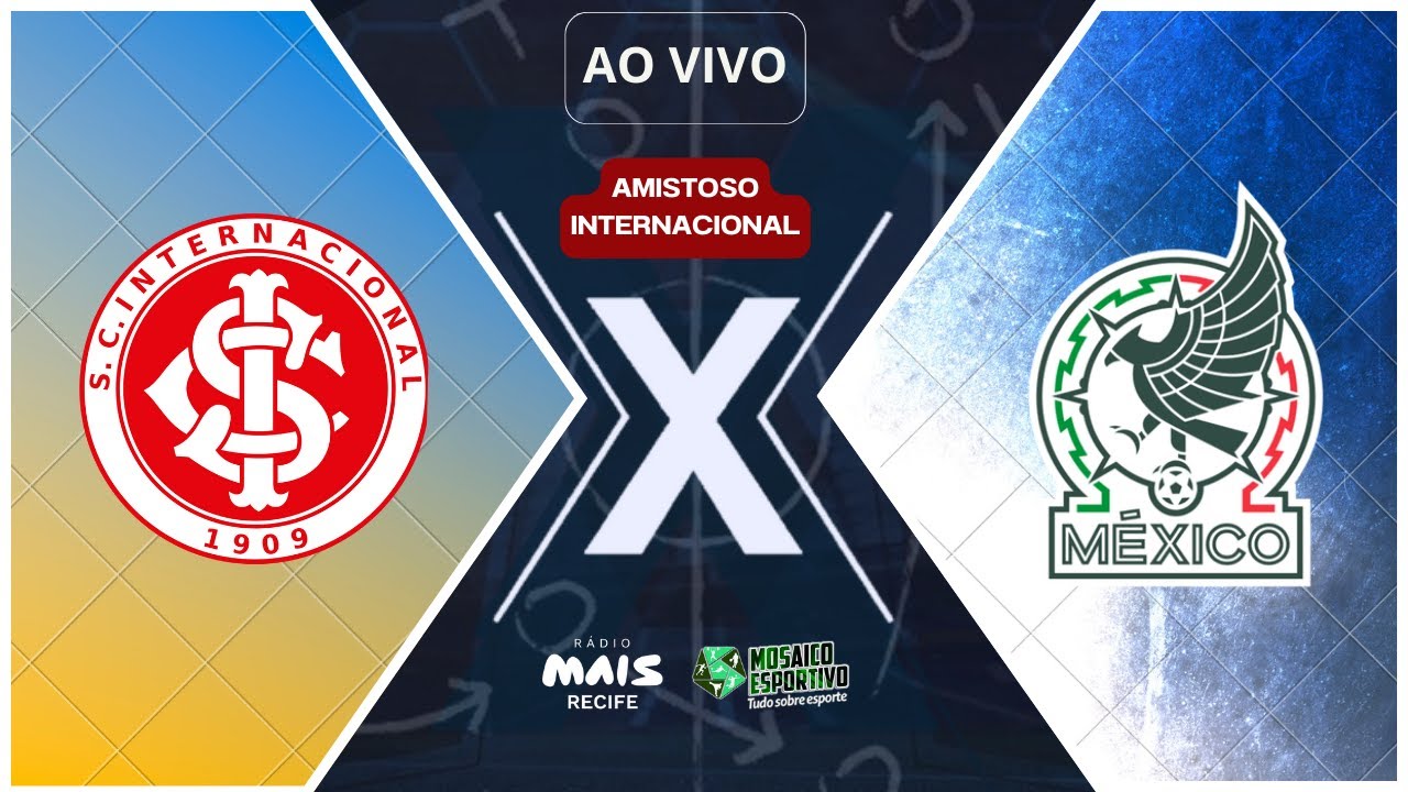 INTERNACIONAL X MÉXICO | TRANSMISSÃO AO VIVO | AMISTOSO INTERNACIONAL ...