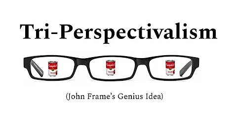 Tri-Perspectival...  (John Frame's Genius Idea)