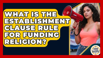 What Is The Establishment Clause Rule For Funding Religion? - Guide To Your Rights