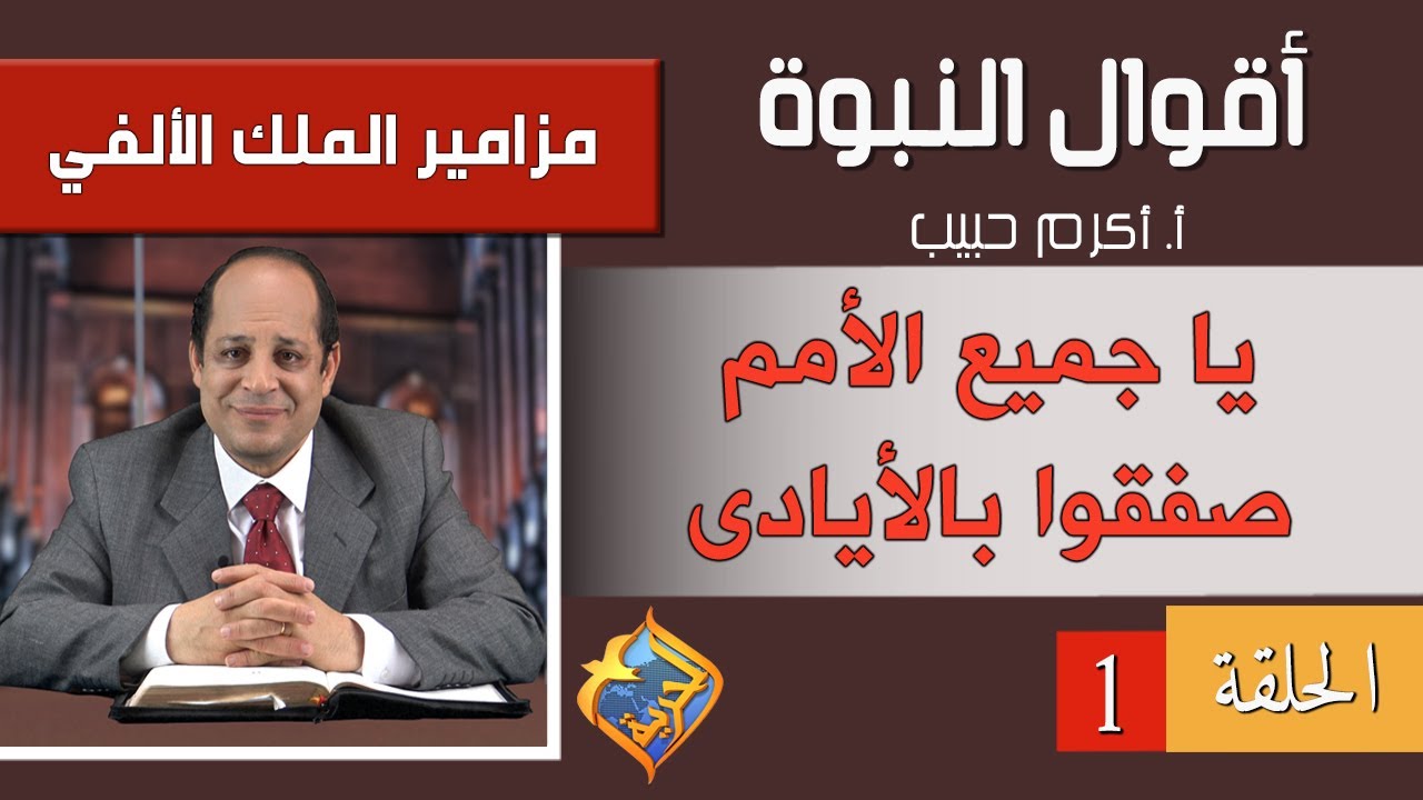 أكرم حبيب، أقوال النبوة، مزامير الملك الألفي - الحلقة (01) يا جميع الأمم صفقوا بالأيادى