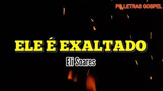 ELE É EXALTADO (HE is Exalted) | Playback com letra | Eli Soares