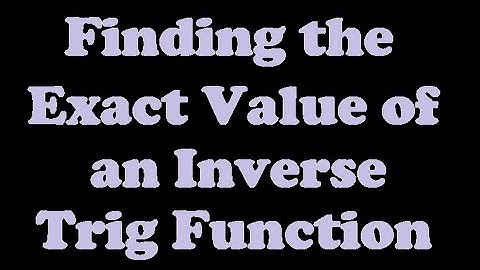 Finding the Exact Value of an Inverse Trigonometric Function [7.1-1]