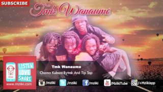 Chama Kubwa Bytmk And Tip Top | TMK Wanaume |  Audio