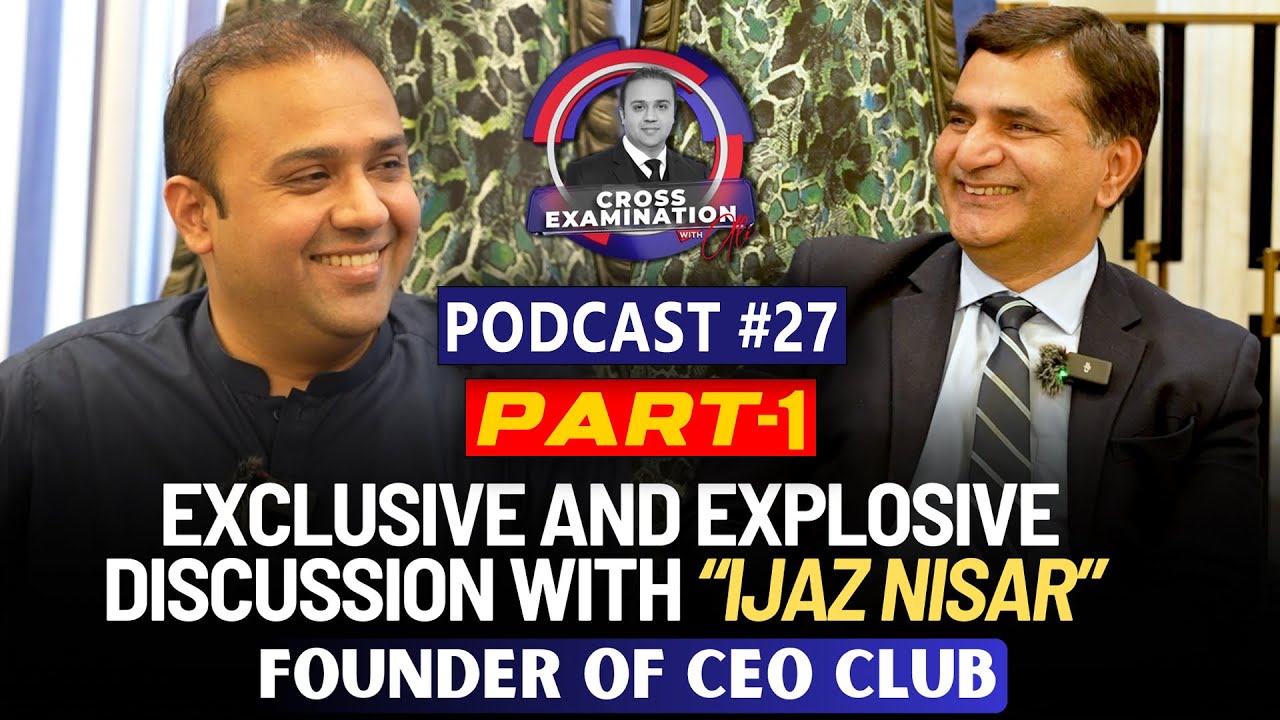 Ijaz Nasir | President of CEO Club Pakistan | Cross Examination with ...