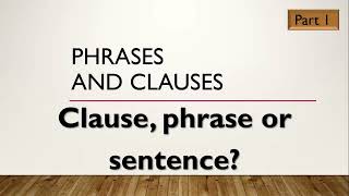 English Grammar - Clauses and Phrases and Sentences - What is the difference Part 1