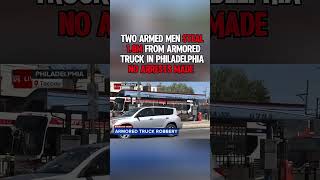 Two armed men steal 1.8M From Armored Truck In Philadelphia