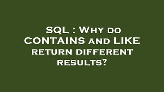 SQL : Why do CONTAINS and LIKE return different results?