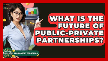 What Is The Future Of Public-Private Partnerships? - Learn About Economics