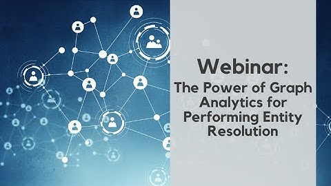 Webinar: The Power of Graph Analytics for Performing Entity Resolution