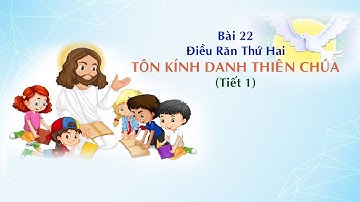 GIÁO LÝ CẤP II - BÀI 22:  ĐIỀU RĂN THỨ HAI - TÔN KÍNH DANH THIÊN CHÚA (tiết 1)