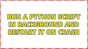 run a python script in background and restart it on crash (2 Solutions!!)