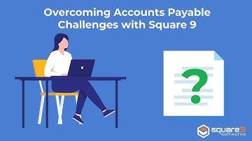 Overcoming Accounts Payable Challenges with Square 9