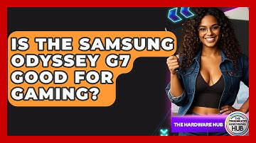 Is The Samsung Odyssey G7 Good For Gaming? - The Hardware Hub