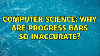 Computer Science: Why are progress bars so inaccurate? (5 Solutions!!)