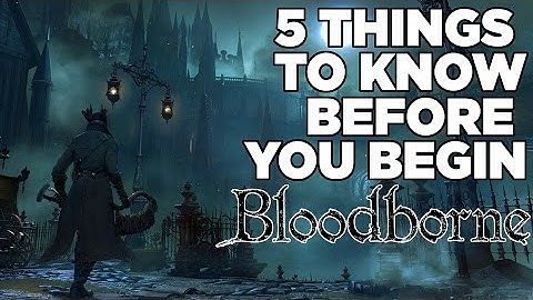 5 Things To Know Before You Begin Bloodborne