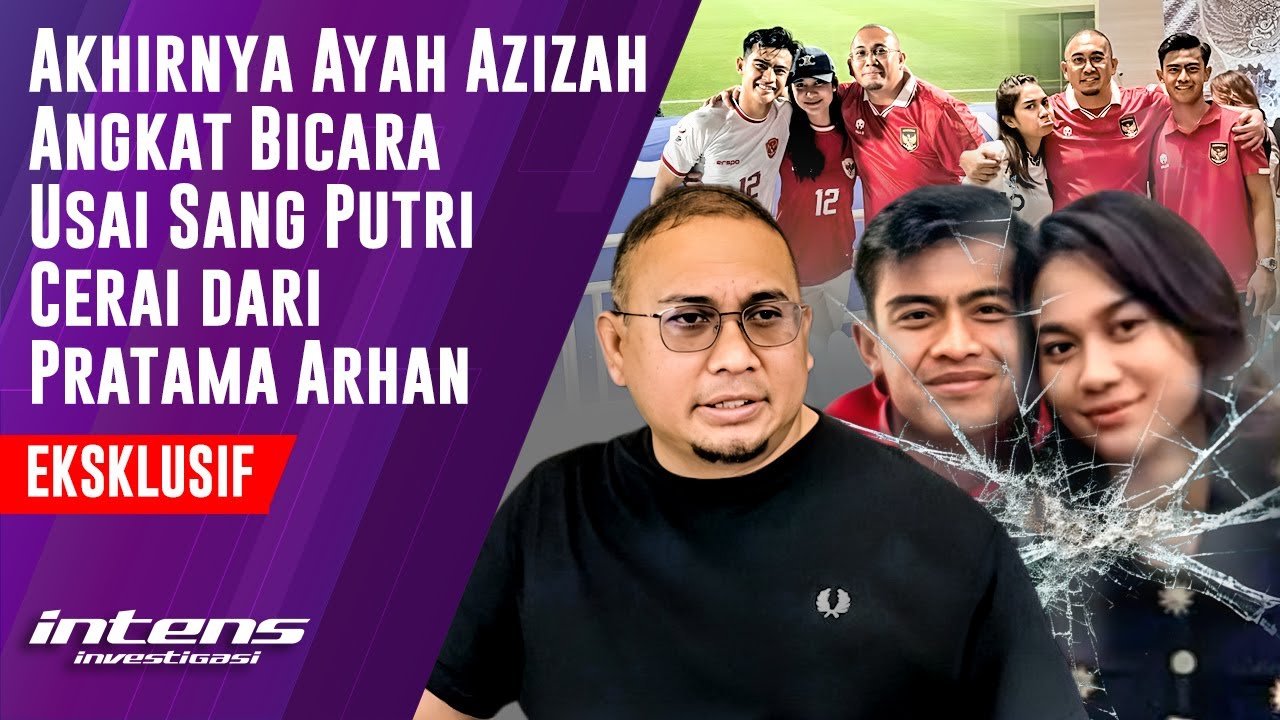 Ayah Azizah Angkat Bicara Usai Putrinya Cerai dari Pratama Arhan | Intens Investigasi | Eps 5892