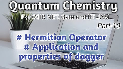 Quantum Chemistry|CSIR NET|GATE|IIT JAM|Part-10|HermitianOperators|Applications&Properties of Dagger