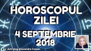 HOROSCOPUL ZILEI ~ 4 SEPTEMBRIE 2018 ~ by Astrolog Alexandra Coman
