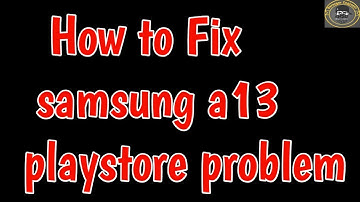 Fix samsung a13 playstore not working | Samsung galaxy A13 play store working Problem