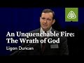 Ligon Duncan: An Unquenchable Fire: The Wrath of God