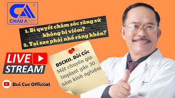 BÍ QUYẾT CHĂM SÓC RĂNG SỨ KHÔNG BỊ VIÊM? I BSCKII. Bùi Cúc
