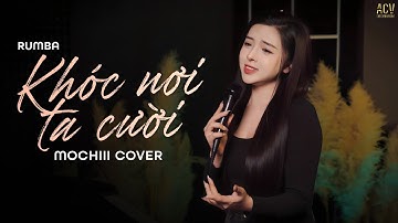 KHÓC NƠI TA CƯỜI RUMBA - MOCHIII | Có Lẽ Anh Yêu Ai Rồi Phải Không Anh...