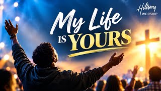 Hillsong worship - MY LIFE IS YOURS | Gospel Worship Song
