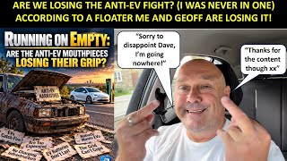 ARE ANTI-EV MOUTHPIECES LOSING THEIR GRIP? ACCORDING TO A FLOATER WE ARE! SORRY MATE NOT A CHANCE!