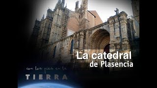 Con los pies en la Tierra | La catedral de Plasencia