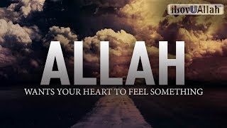 Allah Wants Your Heart To Feel Something