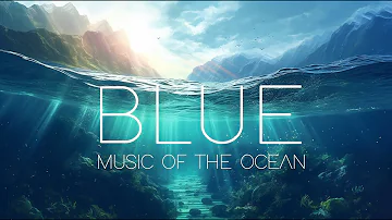 BLUE - MUSIC OF THE OCEAN | Beautiful Orchestral Music Mix
