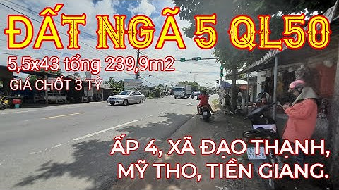 TẬP 79: BÁN ĐẤT MẶT TIỀN QUỐC LỘ 50 NẰM NGAY NGÃ 5 ẤP 4, ĐẠO THẠNH, MỸ THO, TIỀN GIANG. 3 TỶ