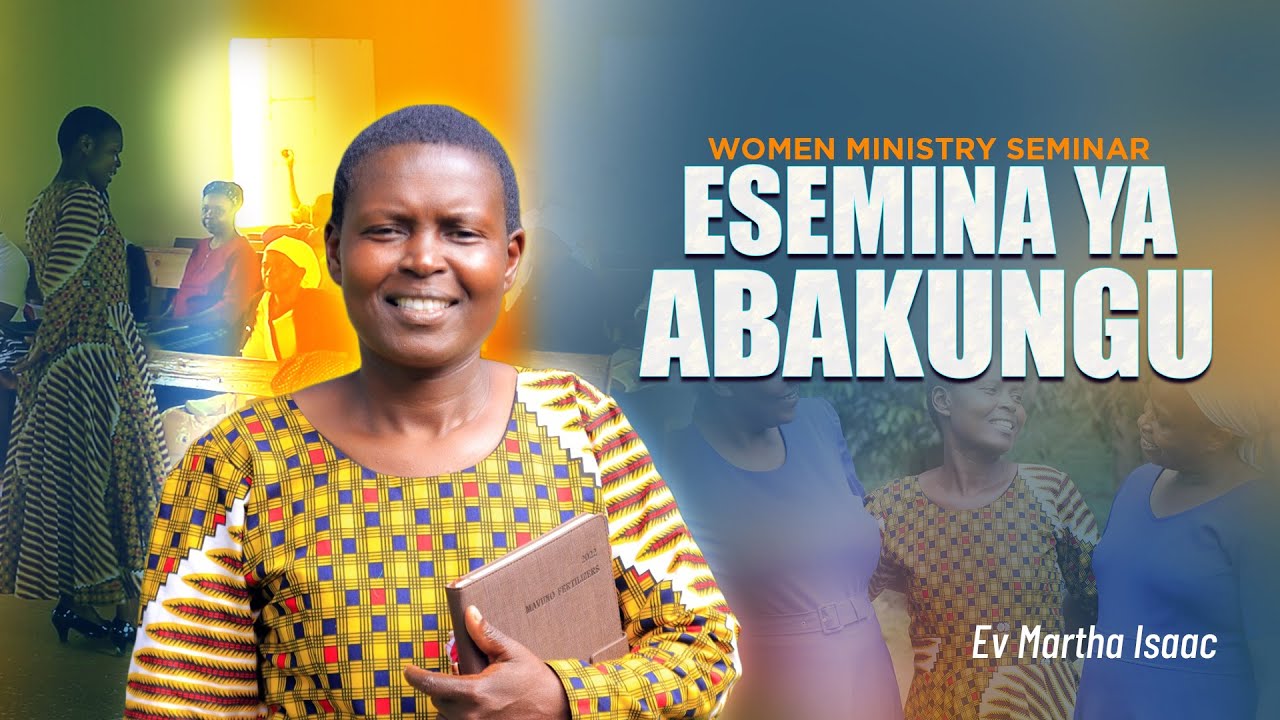 ESEMINA YA ABAKUNGU - Ev. Martha Isaac