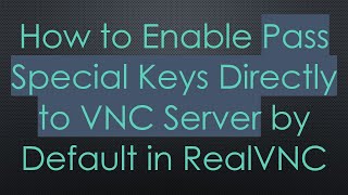 How to Enable Pass Special Keys Directly to VNC Server by Default in RealVNC