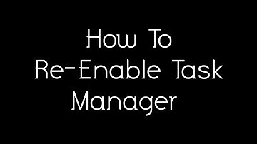 How To Re-Enable Task Manager After It Has Been Disabled
