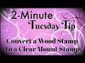 Simply Simple 2-MINUTE TUESDAY TIP - Convert a Wood Stamp to a Clear Mount Stamp by Connie Stewart