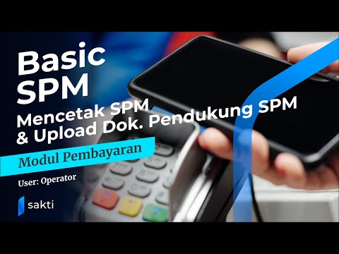 Modul Pembayaran - Basic Pembuatan SPM: Mencetak SPM & Upload Dok. Pendukung SPM