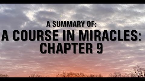 A COURSE IN MIRACLES: CH 9: THE ACCEPTANCE OF THE ATONEMENT (SUMMARY)