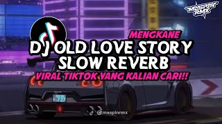 DJ OLD LOVE STORY FULL SONG 2023 SLOW REVERB MENGKANE VIRAL DI TIKTOK YANG KALIAN CARI