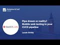 Pipe dream or reality? Mobile web testing in your CI/CD pipeline | Laszlo Simity | #SeConfLondon