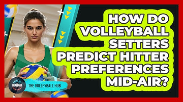 How Do Volleyball Setters Predict Hitter Preferences Mid-air? - The Volleyball Hub