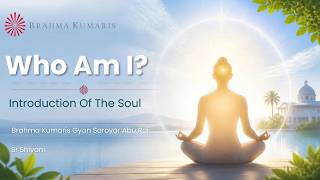 Who Am I  Introduction Of The Soul Brahma Kumaris Gyan Sarovar Abu Raj | English I 03/10/2026